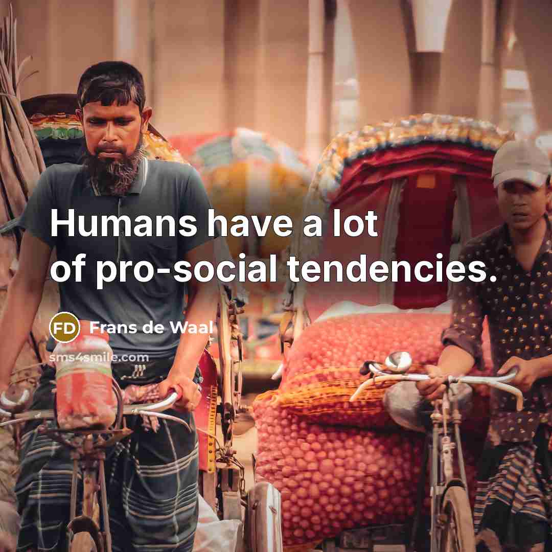 “Humans have a lot of pro-social tendencies.…” quote by Frans de Waal