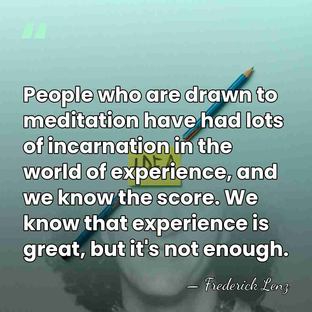 People who are drawn to meditation have had lots of incarnation in&hellip; - Frederick Lenz