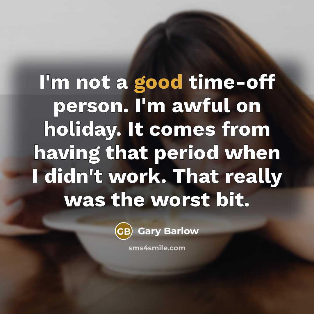 “I'm not a good time-off person. I'm awful on holiday.…” quote by Gary Barlow