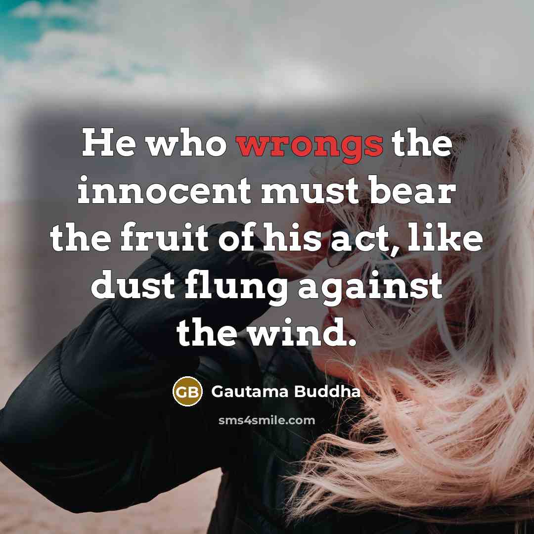 “He who wrongs the innocent must bear the fruit of…” quote by Gautama Buddha