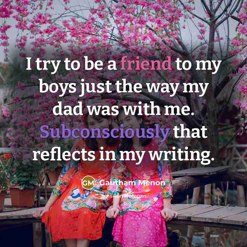 “I try to be a friend to my boys just…” quote by Gautham Menon
