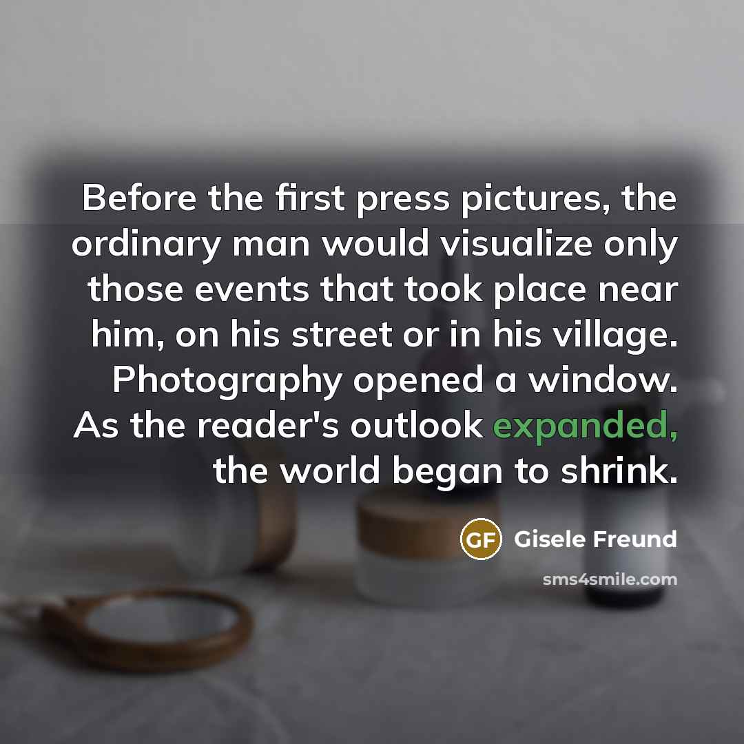 “Before the first press pictures, the ordinary man would visualize…” quote by Gisele Freund