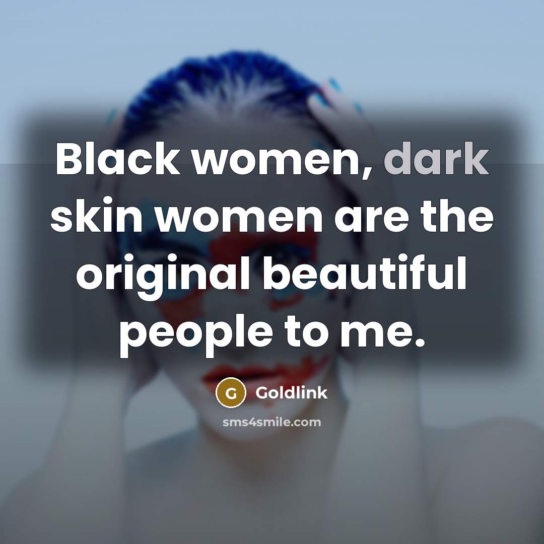 “Black women, dark skin women are the original beautiful people…” quote by Goldlink
