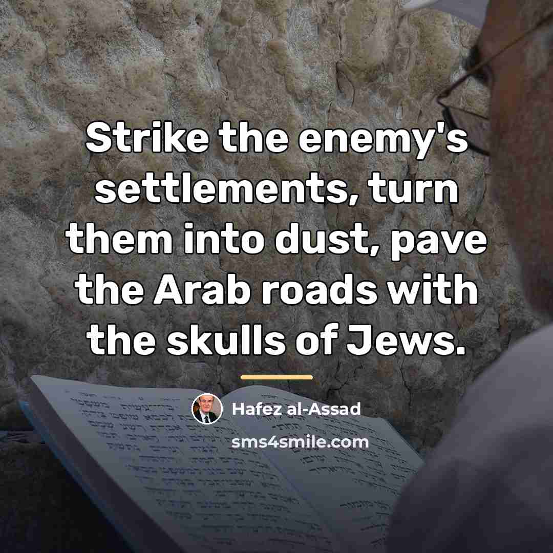 “Strike the enemy's settlements, turn them into dust, pave the…” quote by Hafez al-Assad