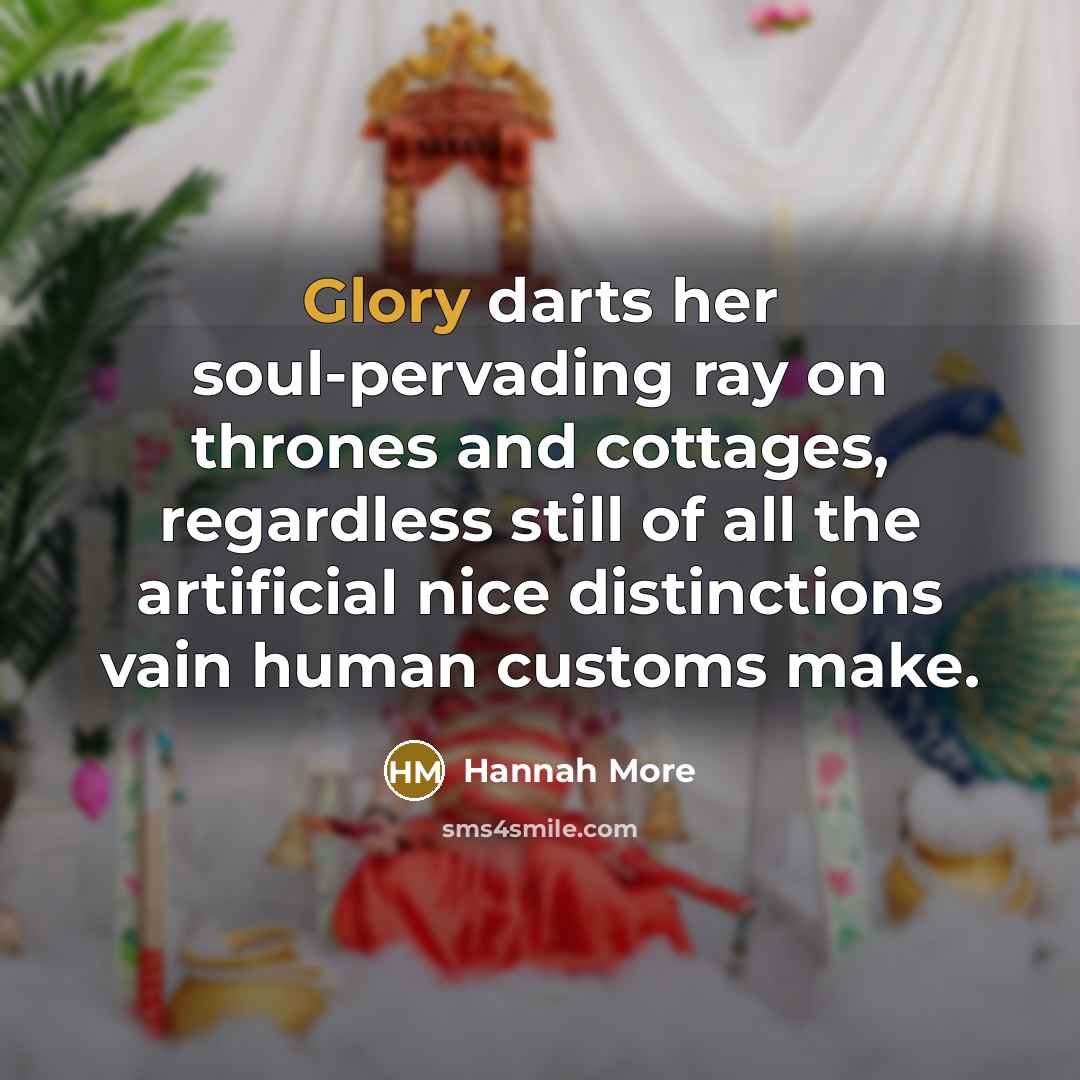 “Glory darts her soul-pervading ray on thrones and cottages, regardless…” quote by Hannah More