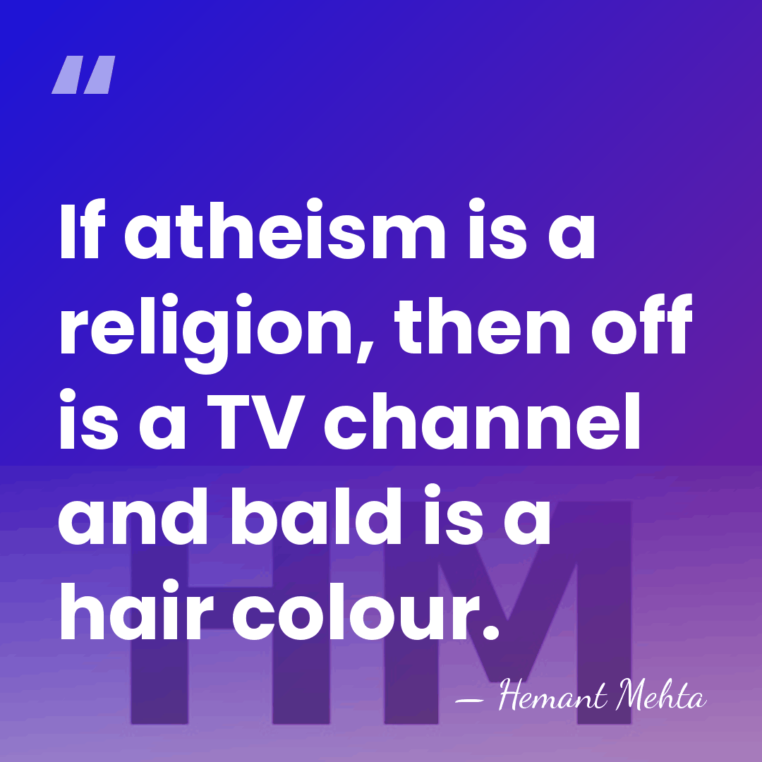 If atheism is a religion, then off is a TV channel and&hellip; - Hemant Mehta