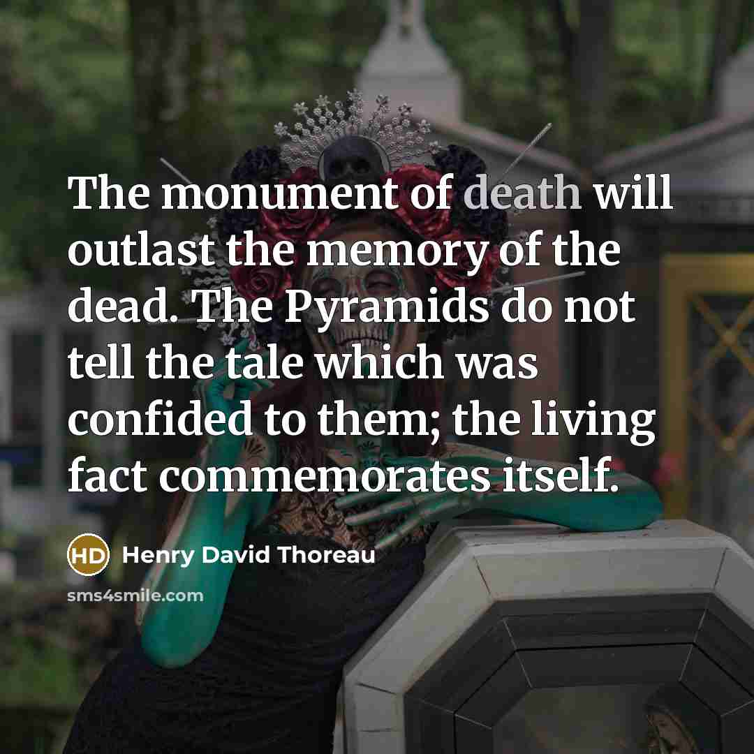 “The monument of death will outlast the memory of the…” quote by Henry David Thoreau