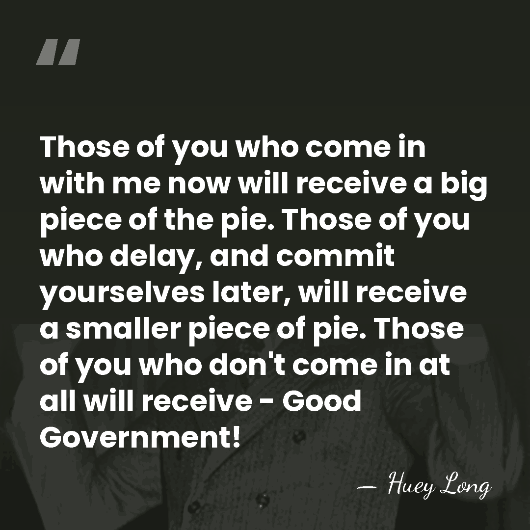 Those of you who come in with me now will receive a&hellip; - Huey Long