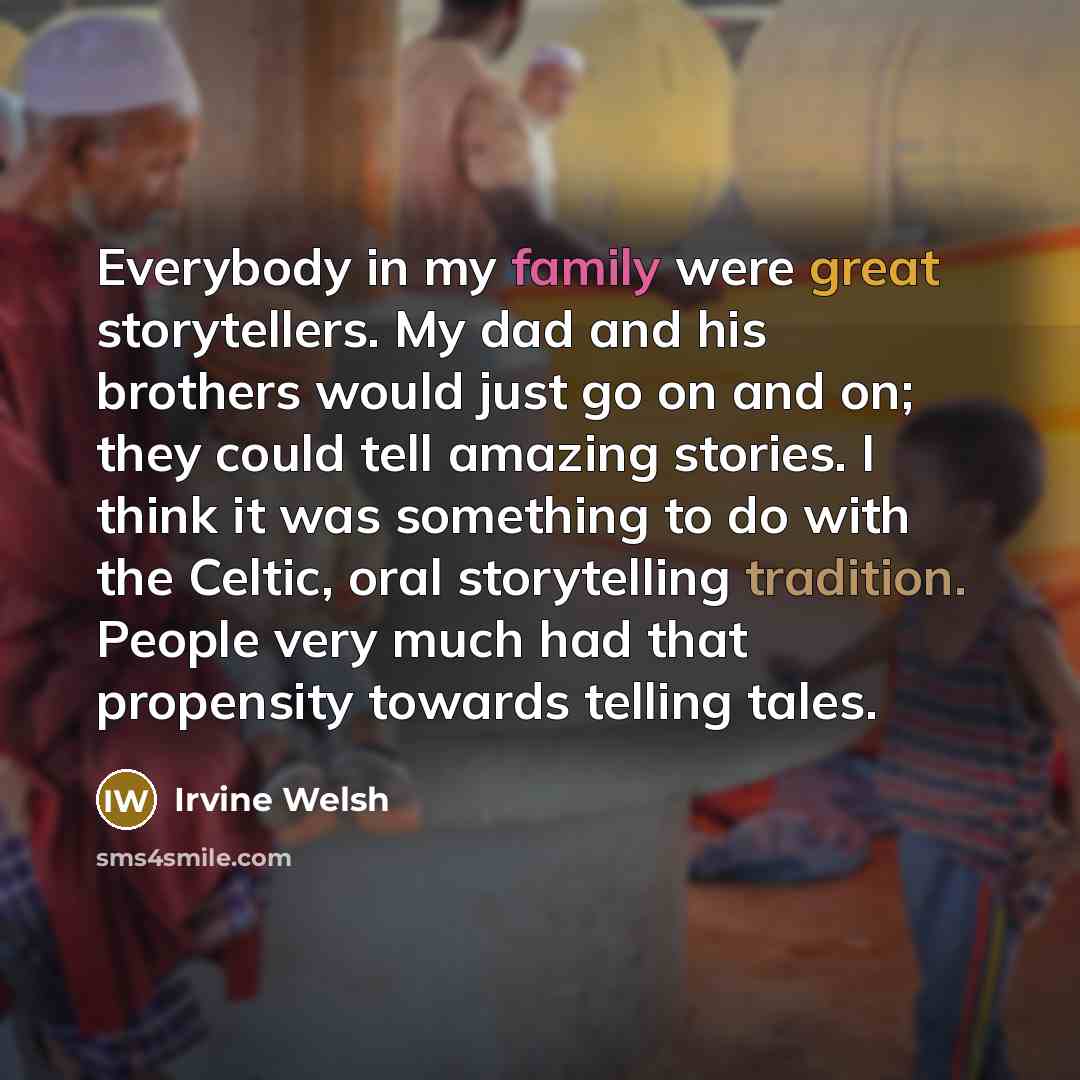 “Everybody in my family were great storytellers. My dad and…” quote by Irvine Welsh