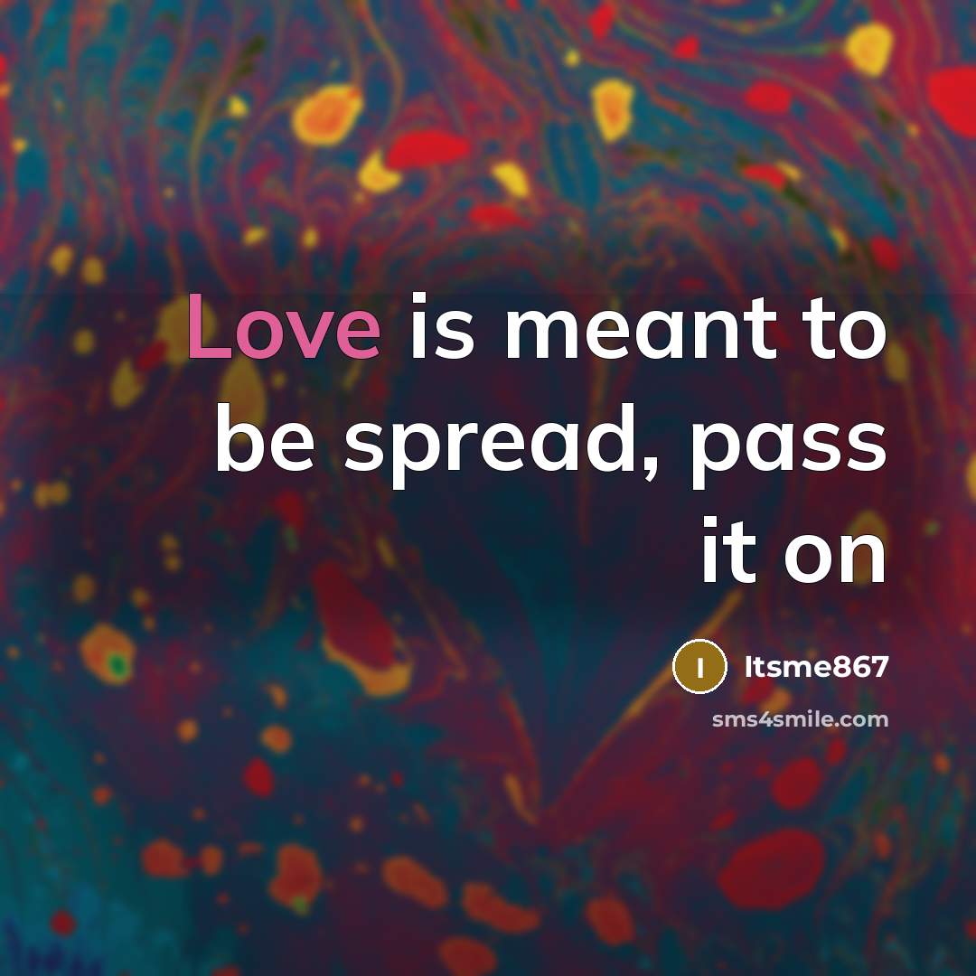 “Love is meant to be spread, pass it on…” quote by Itsme867