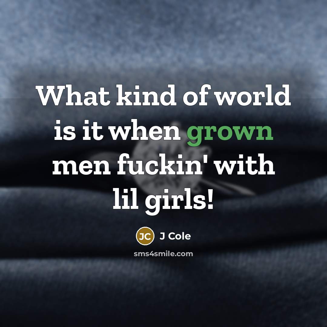 “What kind of world is it when grown men fuckin' with lil girls!” quote by J Cole