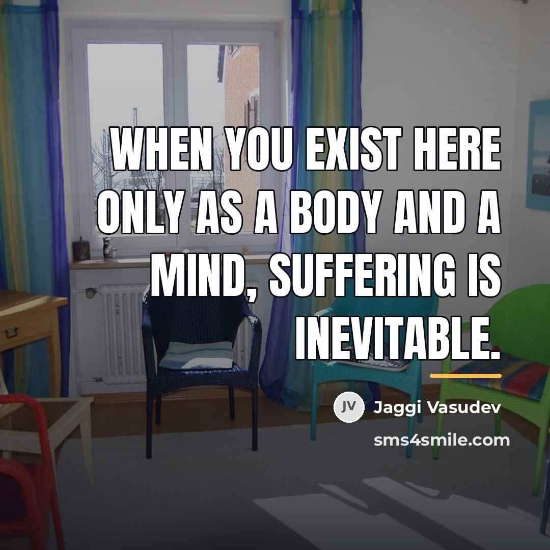 “When you exist here only as a body and a…” quote by Jaggi Vasudev