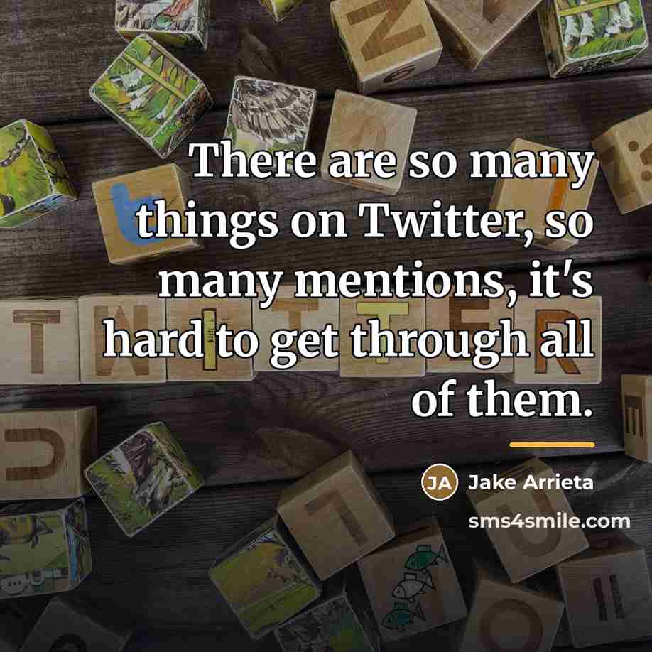 “There are so many things on Twitter, so many mentions,…” quote by Jake Arrieta