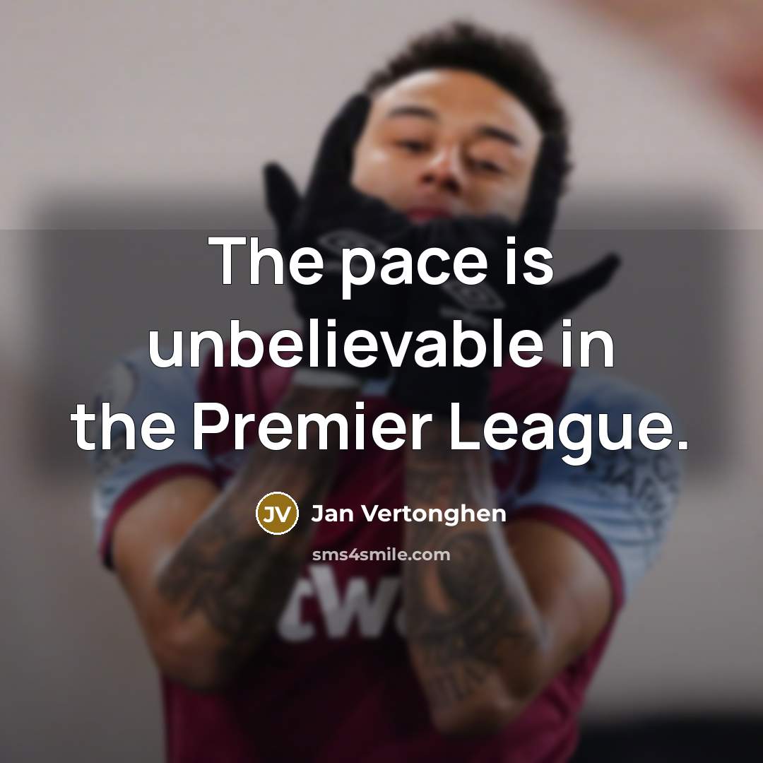 “The pace is unbelievable in the Premier League.” quote by Jan Vertonghen