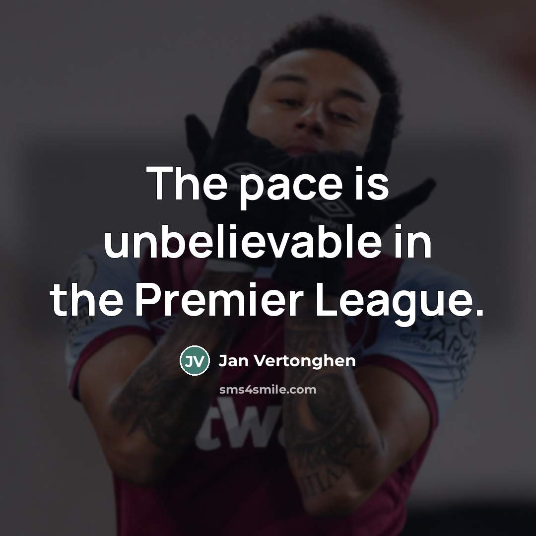 “The pace is unbelievable in the Premier League.…” quote by Jan Vertonghen