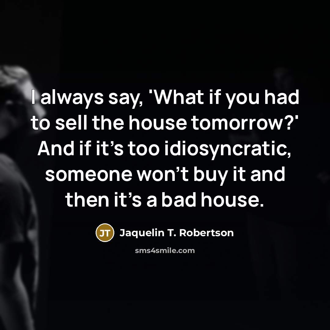 “I always say, 'What if you had to sell the…” quote by Jaquelin T. Robertson