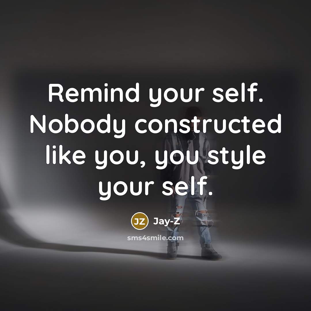 “Remind your self. Nobody constructed like you, you style your…” quote by Jay-Z