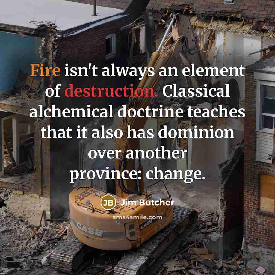 “Fire isn't always an element of destruction. Classical alchemical doctrine…” quote by Jim Butcher