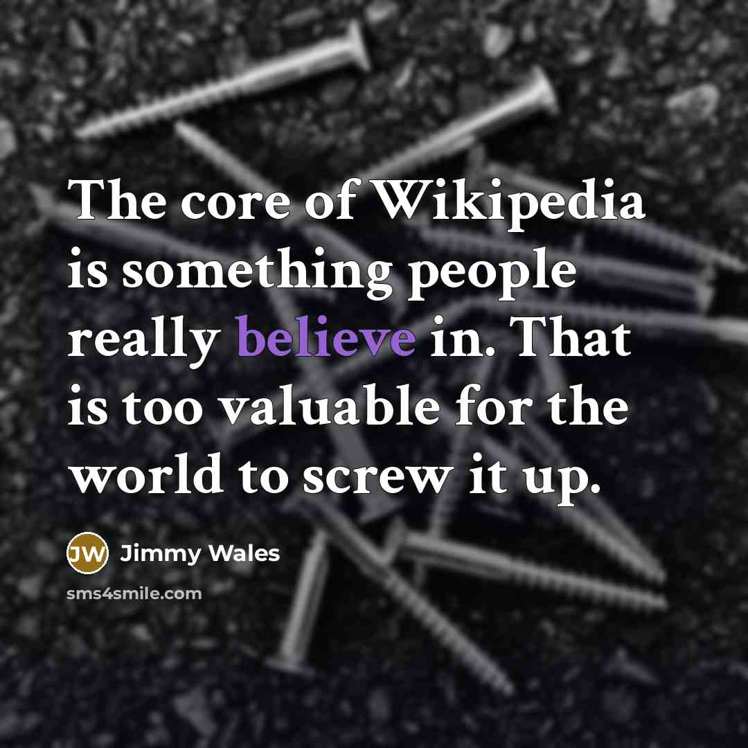 “The core of Wikipedia is something people really believe in.…” quote by Jimmy Wales