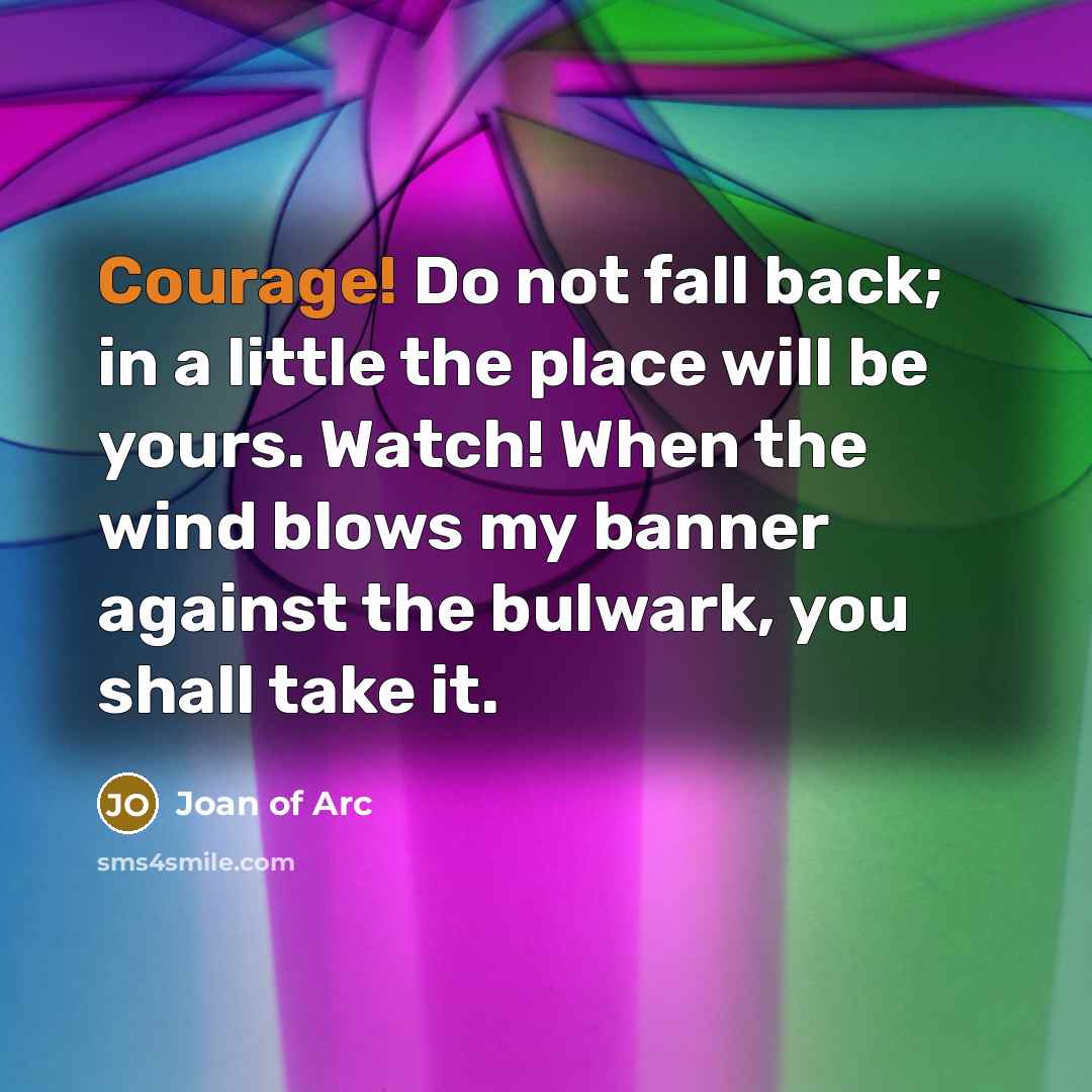 “Courage! Do not fall back; in a little the place…” quote by Joan of Arc