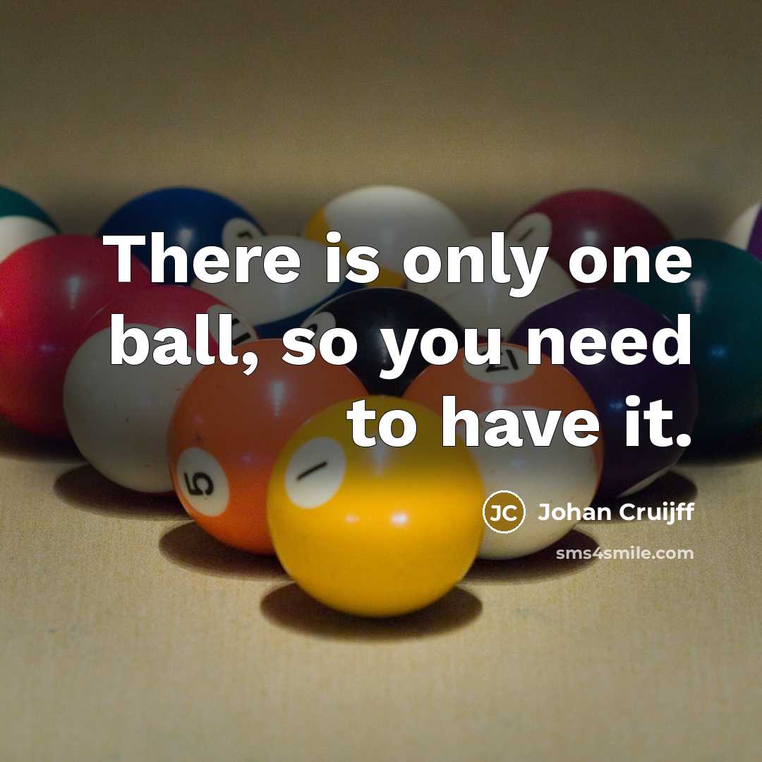 “There is only one ball, so you need to have…” quote by Johan Cruijff