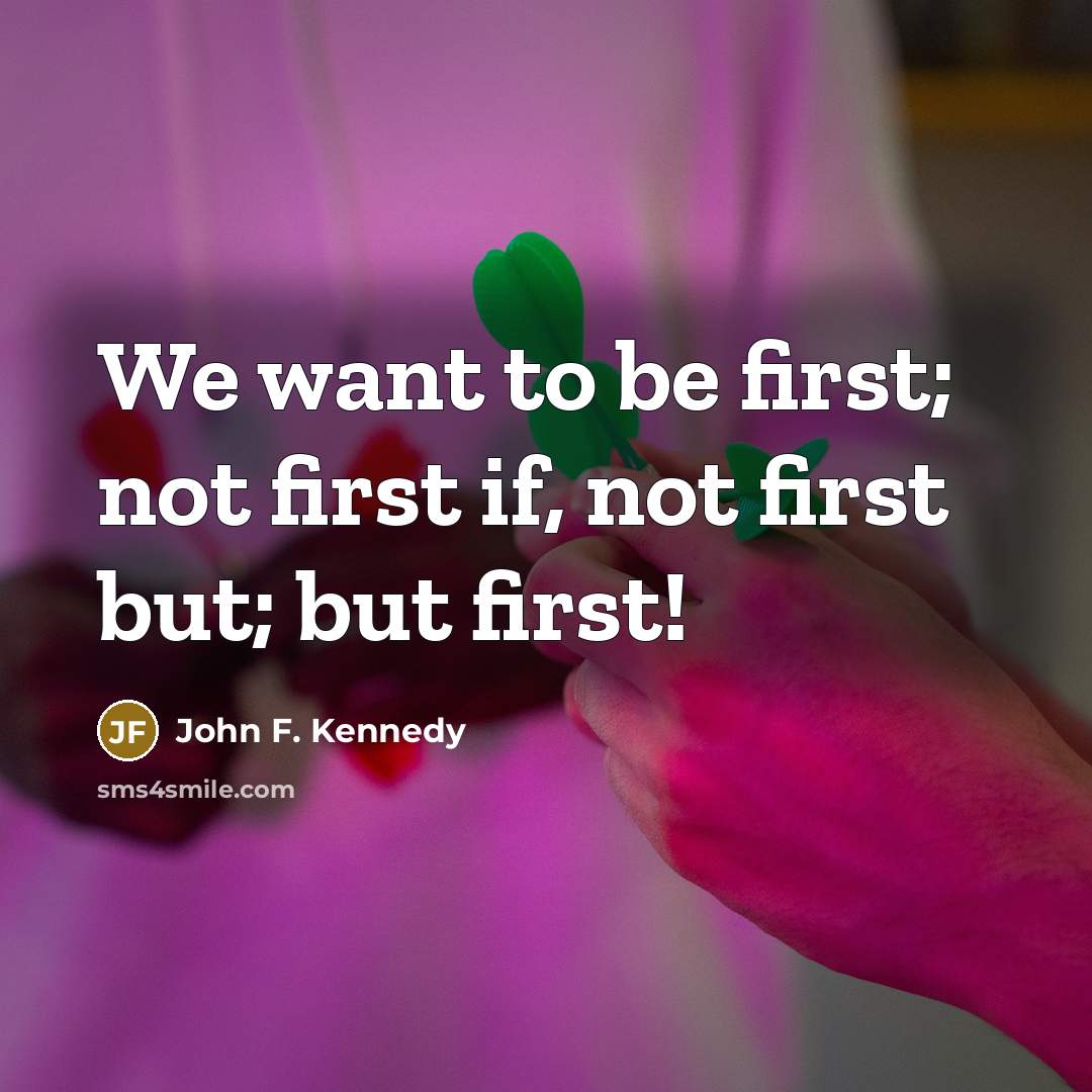 “We want to be first; not first if, not first…” quote by John F. Kennedy