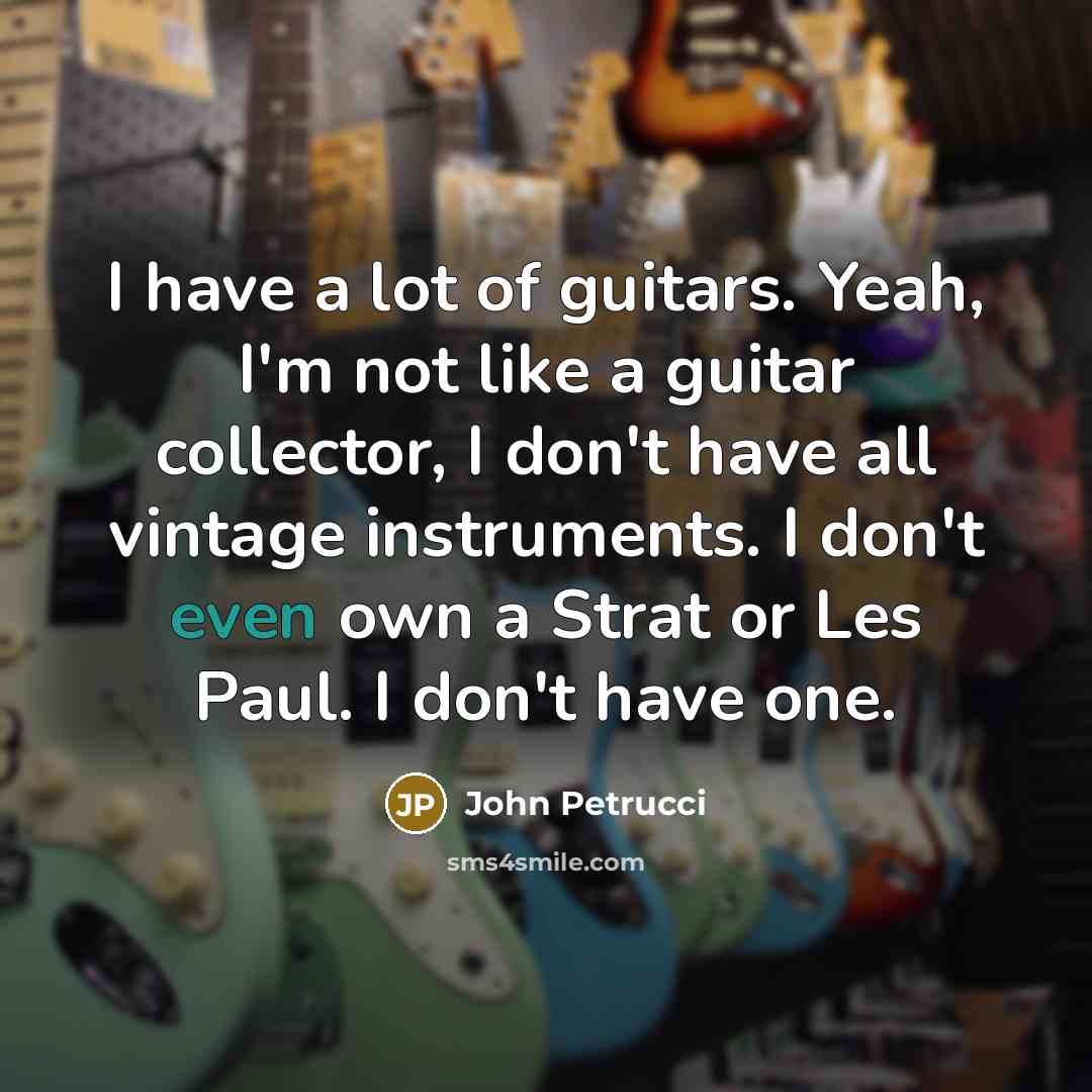 “I have a lot of guitars. Yeah, I'm not like…” quote by John Petrucci