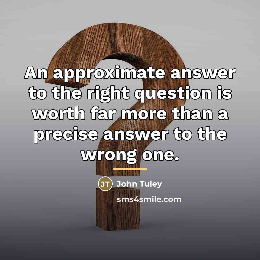“An approximate answer to the right question is worth far…” quote by John Tuley