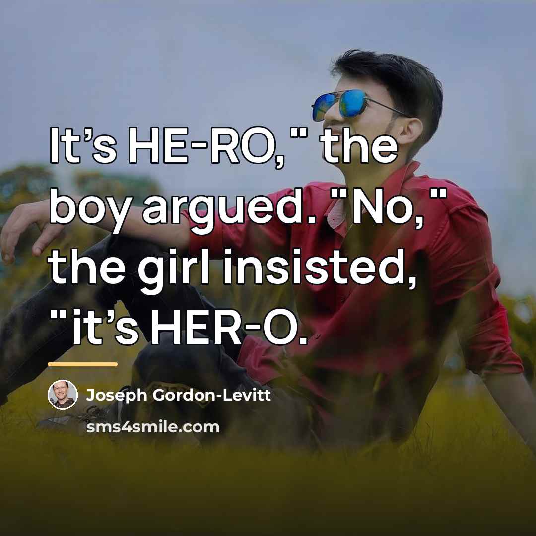 “It's HE-RO," the boy argued. "No," the girl insisted, "it's…” quote by Joseph Gordon-Levitt