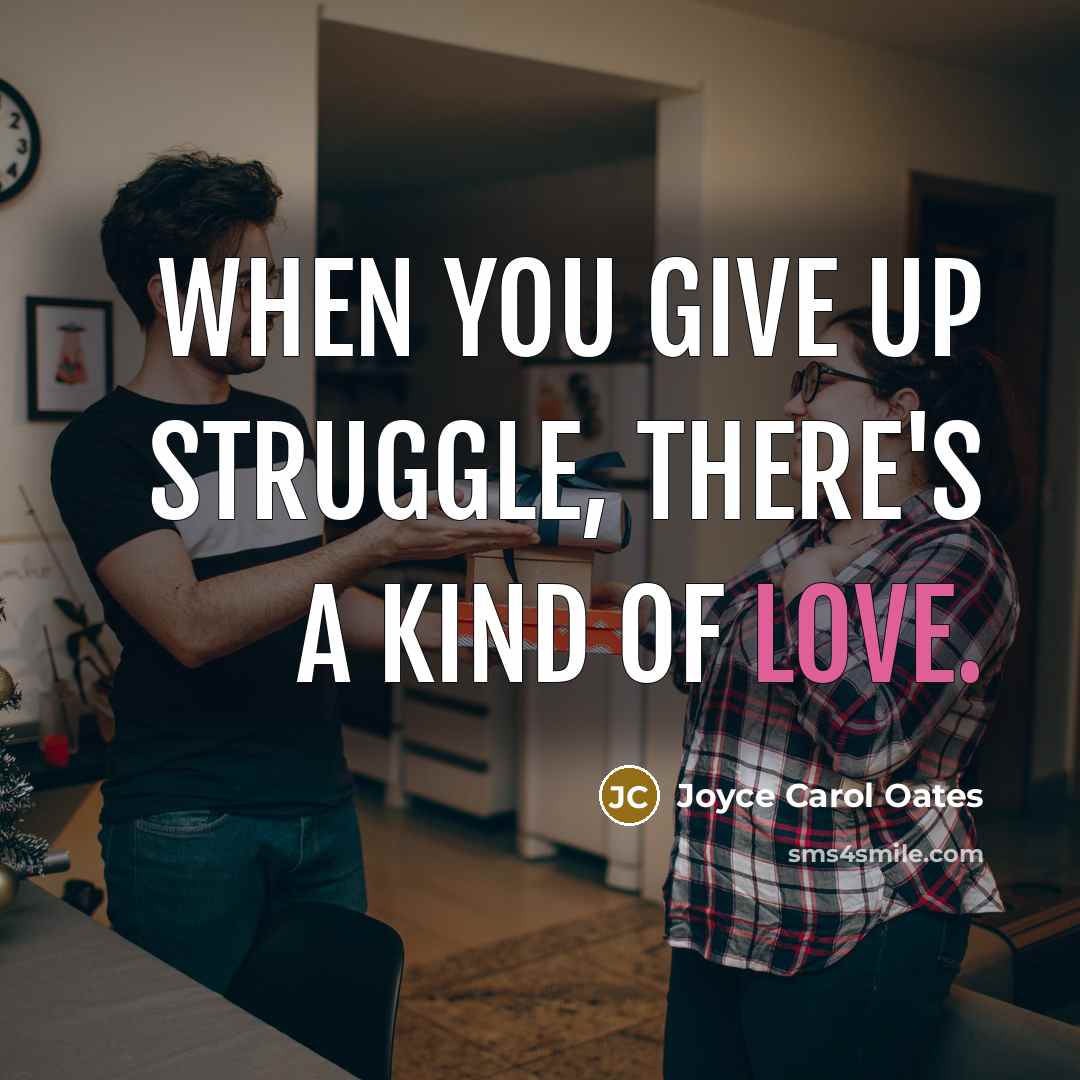 “When you give up struggle, there's a kind of love.…” quote by Joyce Carol Oates