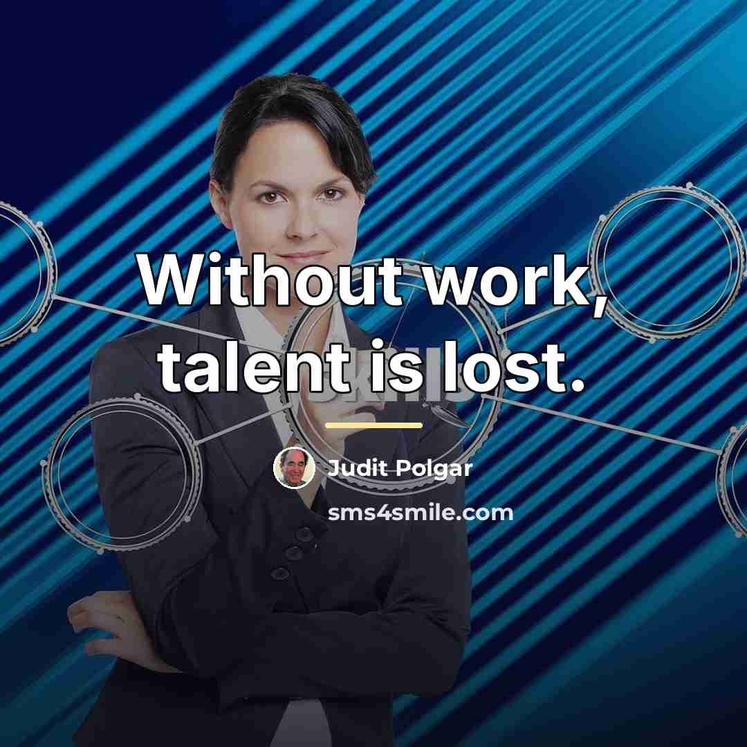 “Without work, talent is lost.…” quote by Judit Polgar