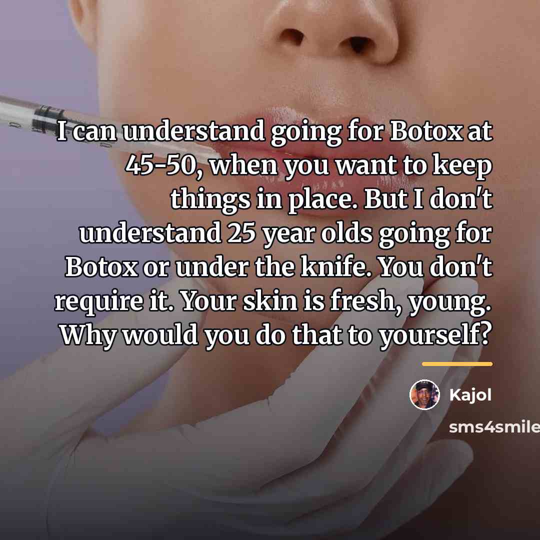 “I can understand going for Botox at 45-50, when you…” quote by Kajol