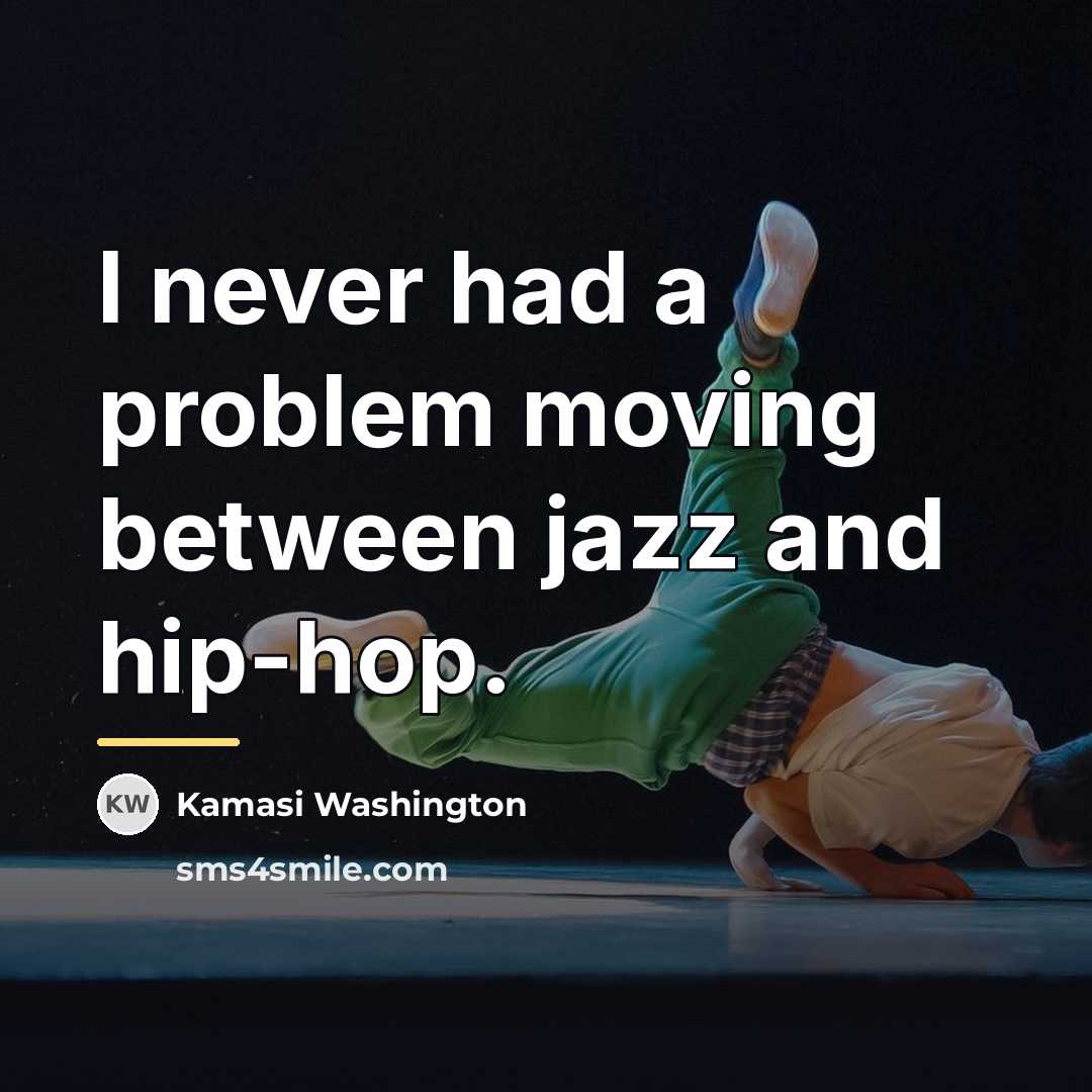 “I never had a problem moving between jazz and hip-hop.…” quote by Kamasi Washington