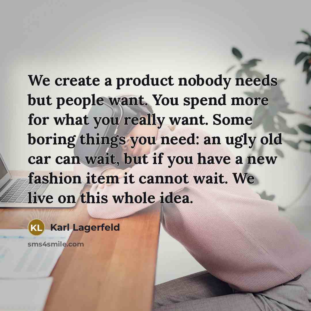 “We create a product nobody needs but people want. You…” quote by Karl Lagerfeld