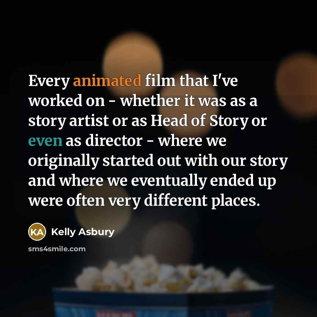“Every animated film that I've worked on - whether it…” quote by Kelly Asbury