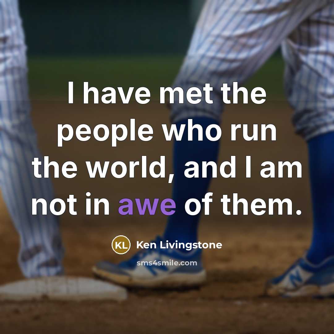 “I have met the people who run the world, and…” quote by Ken Livingstone