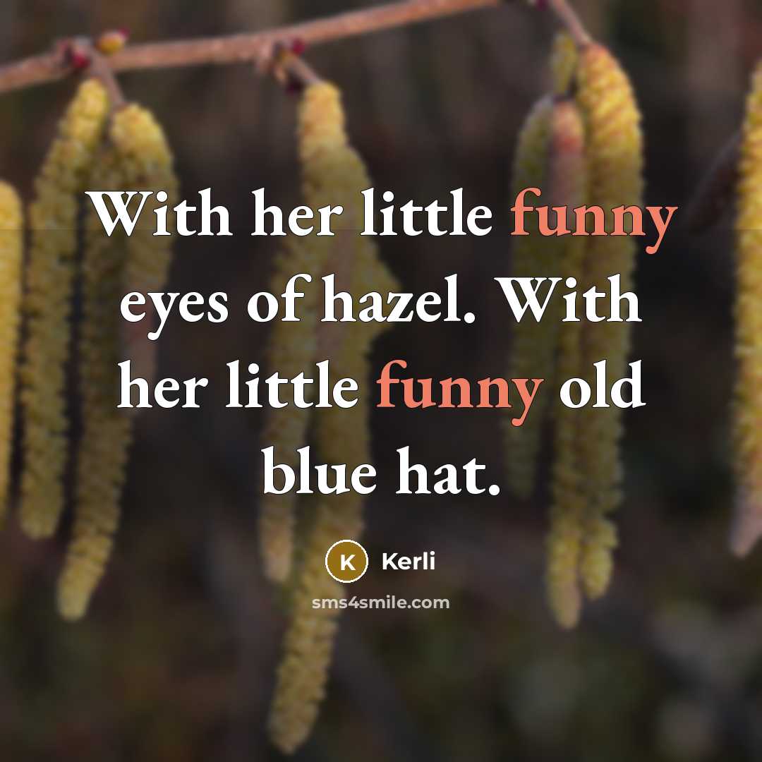 “With her little funny eyes of hazel. With her little funny old blue hat.” quote by Kerli