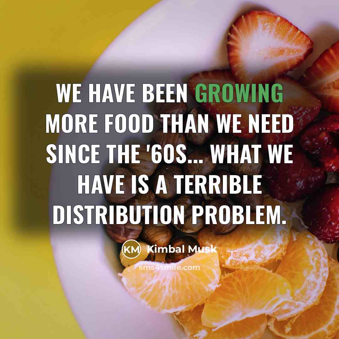 “We have been growing more food than we need since…” quote by Kimbal Musk