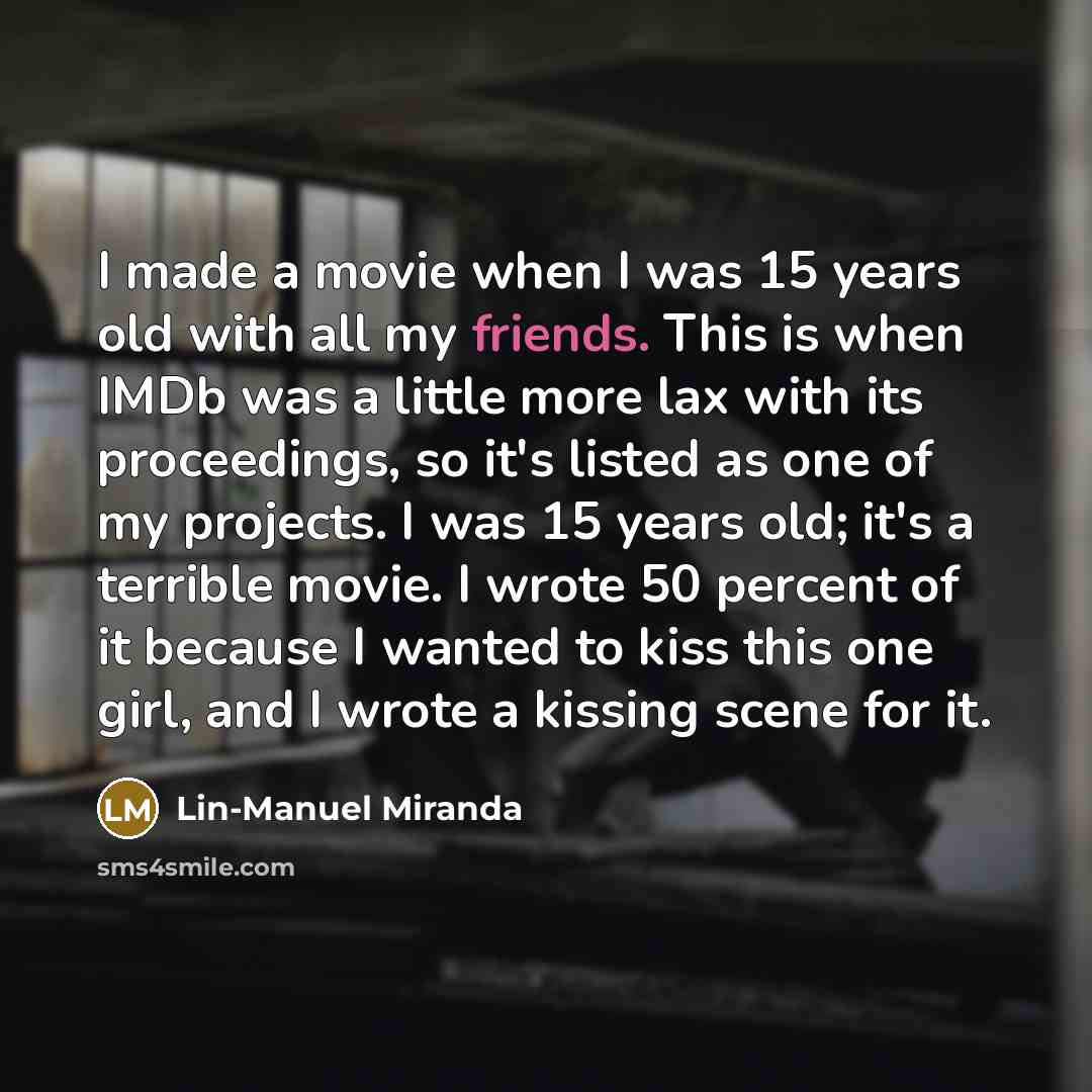 “I made a movie when I was 15 years old…” quote by Lin-Manuel Miranda