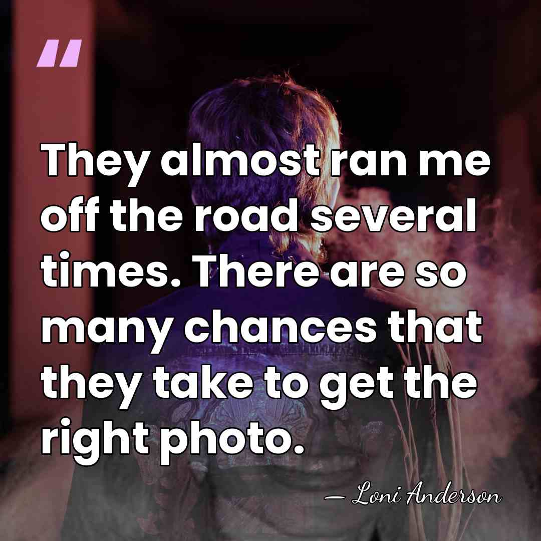They almost ran me off the road several times. There are so&hellip; - Loni Anderson