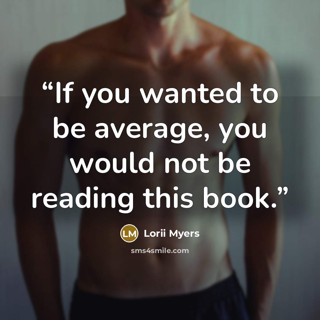 “If you wanted to be average, you would not be reading this book.” quote by Lorii Myers