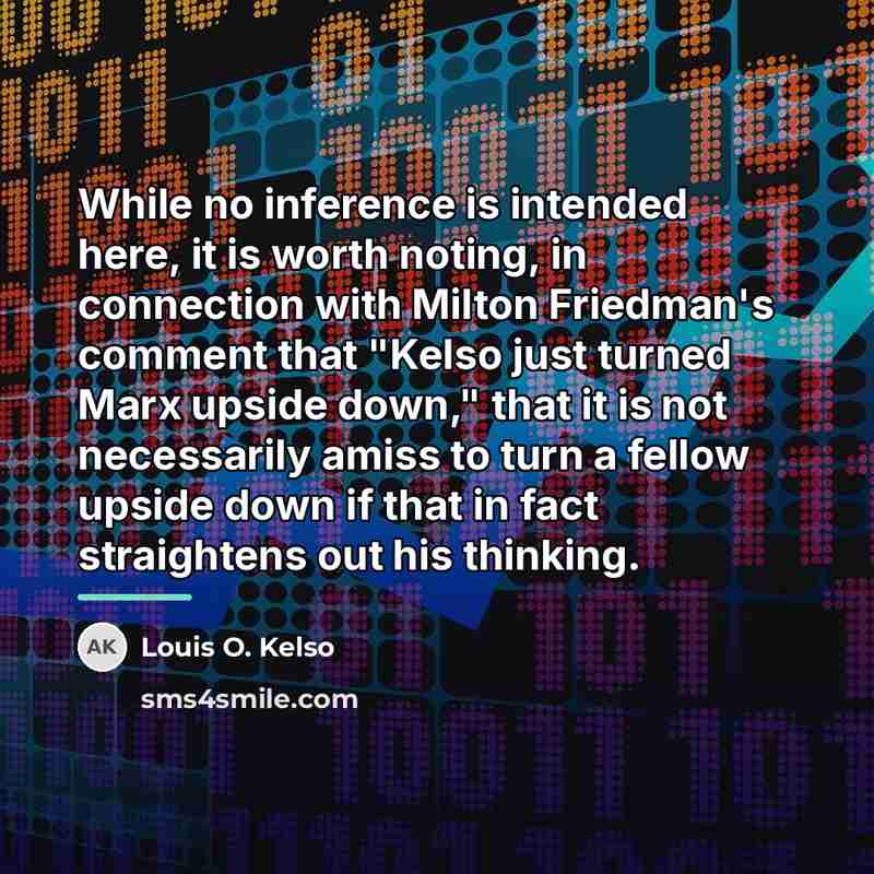 “While no inference is intended here, it is worth noting,…” quote by Louis O. Kelso