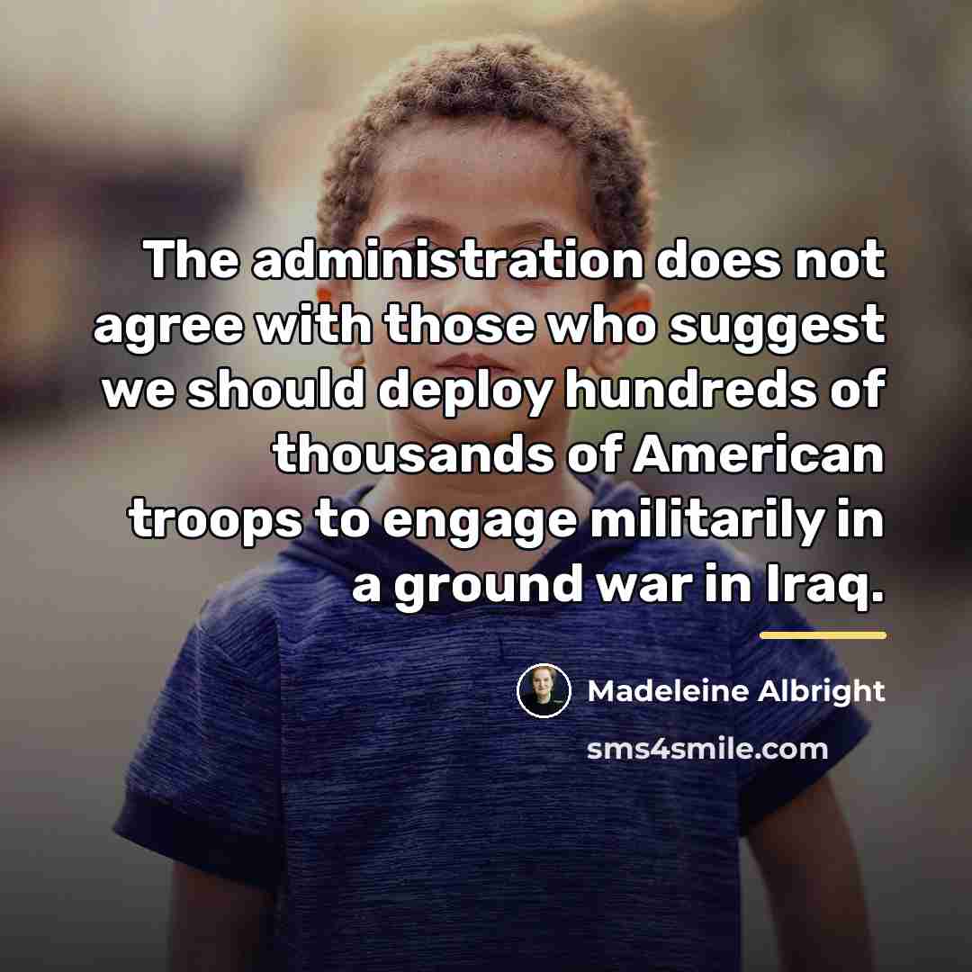 “The administration does not agree with those who suggest we…” quote by Madeleine Albright