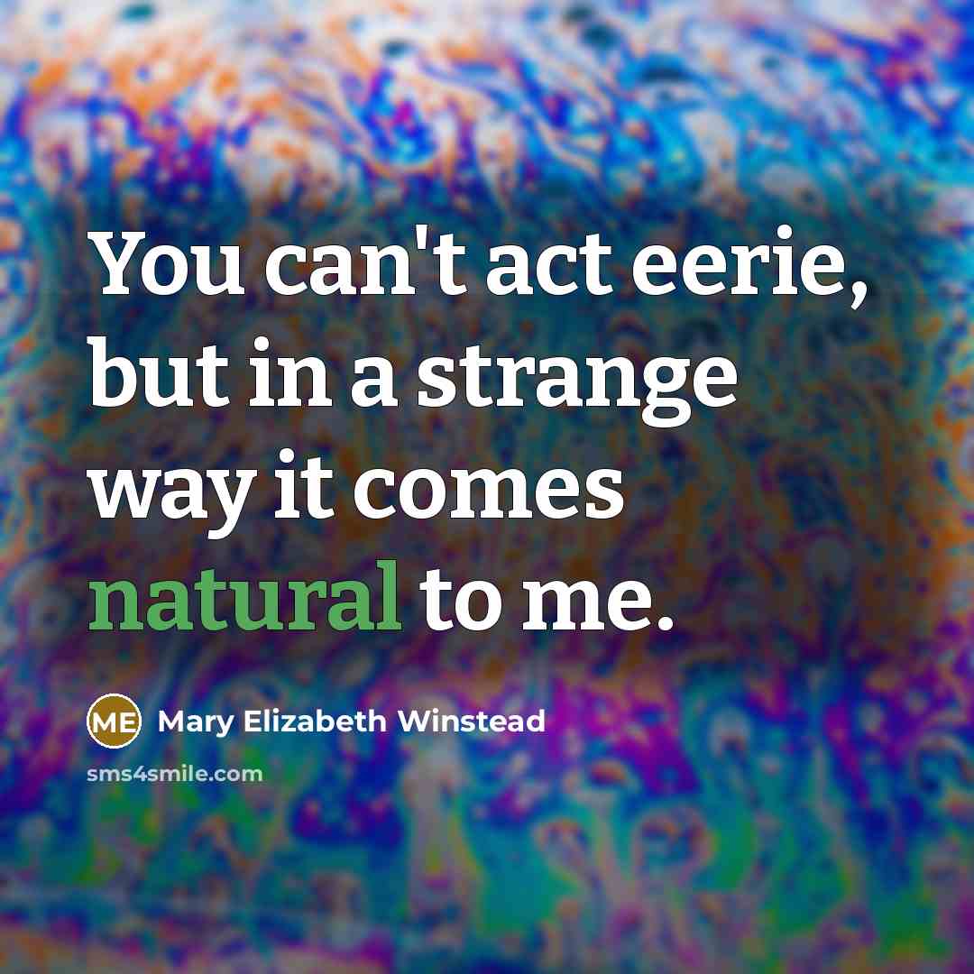 “You can't act eerie, but in a strange way it…” quote by Mary Elizabeth Winstead