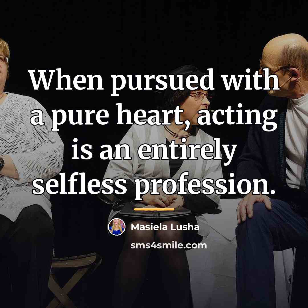 “When pursued with a pure heart, acting is an entirely…” quote by Masiela Lusha