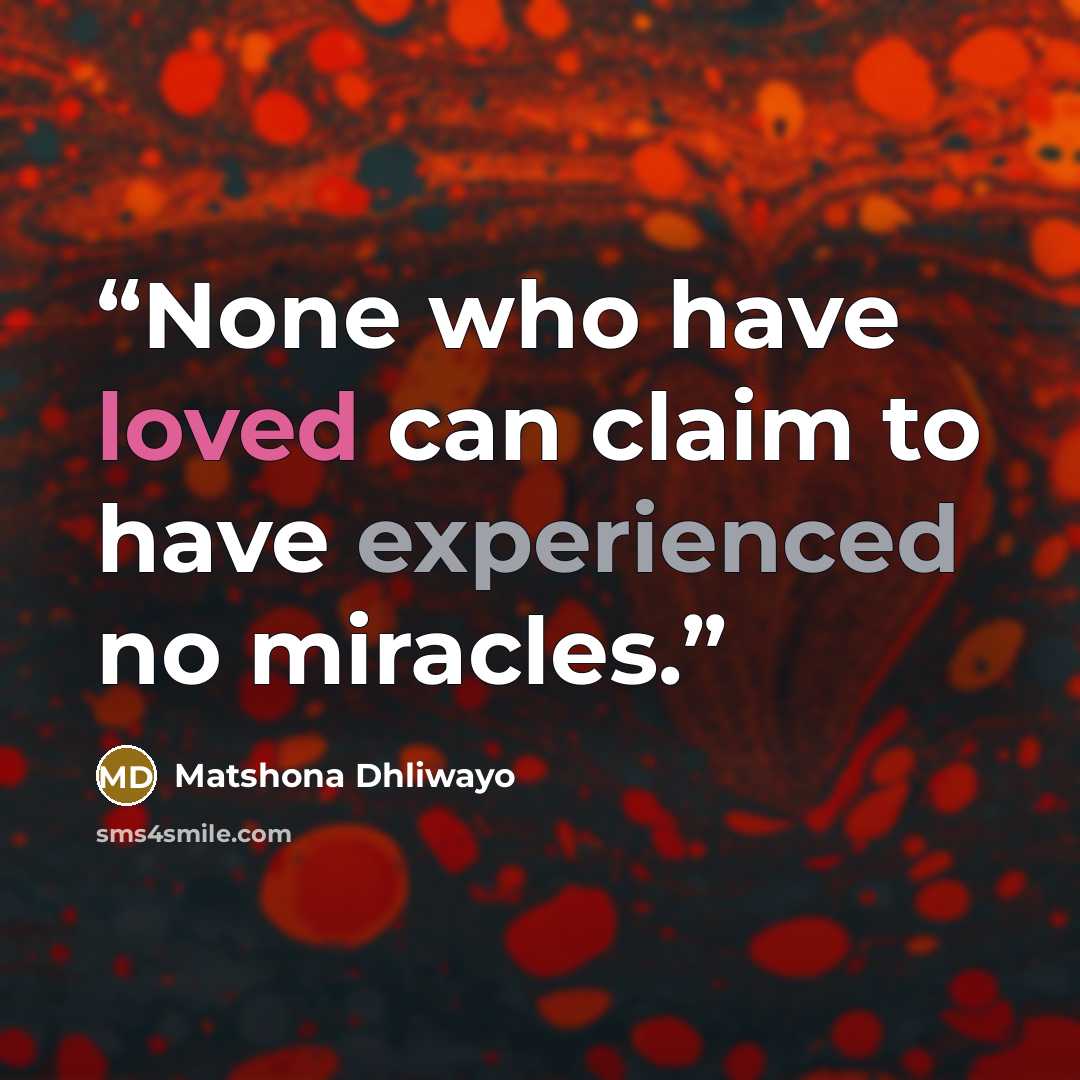 “None who have loved can claim to have experienced no miracles.” quote by Matshona Dhliwayo