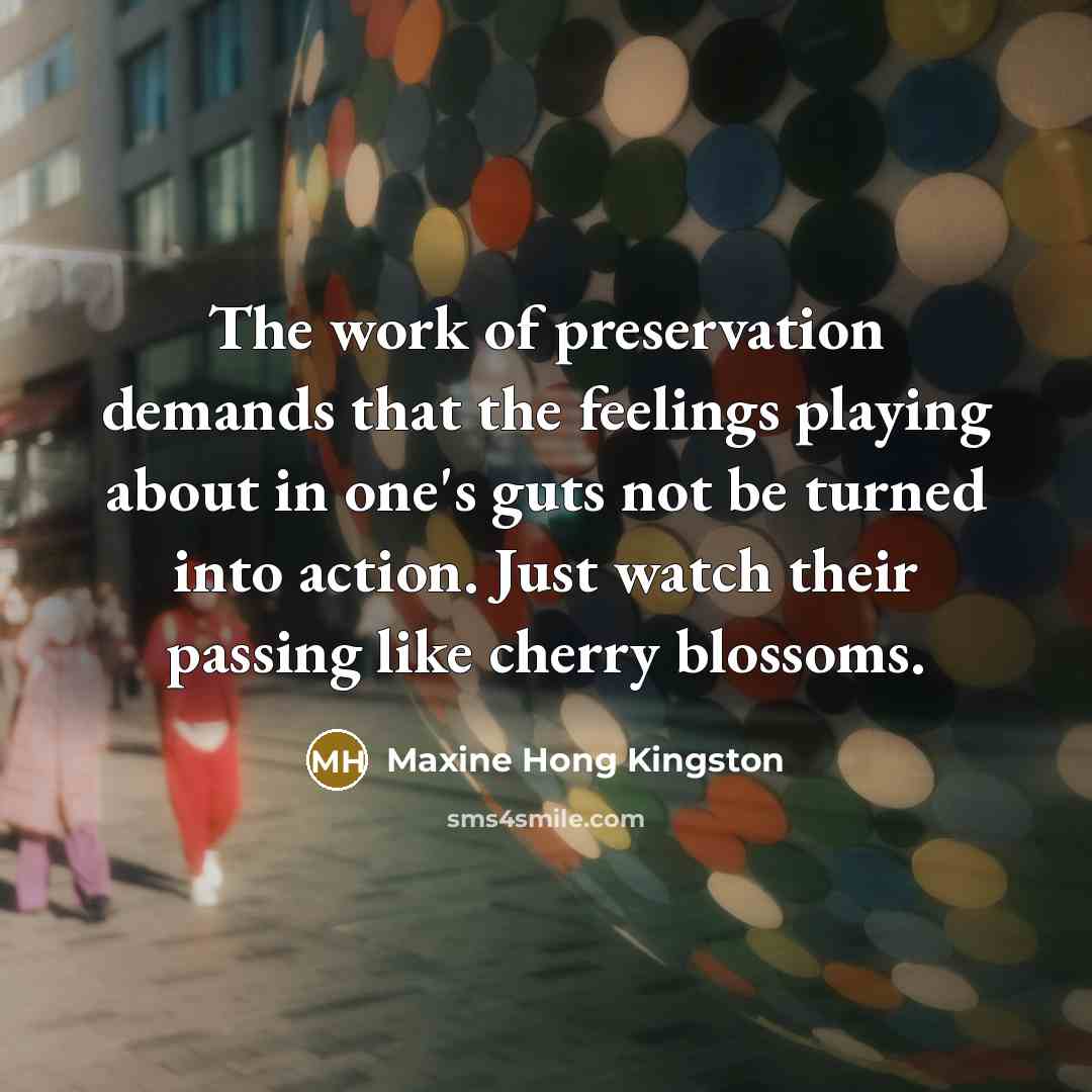“The work of preservation demands that the feelings playing about…” quote by Maxine Hong Kingston