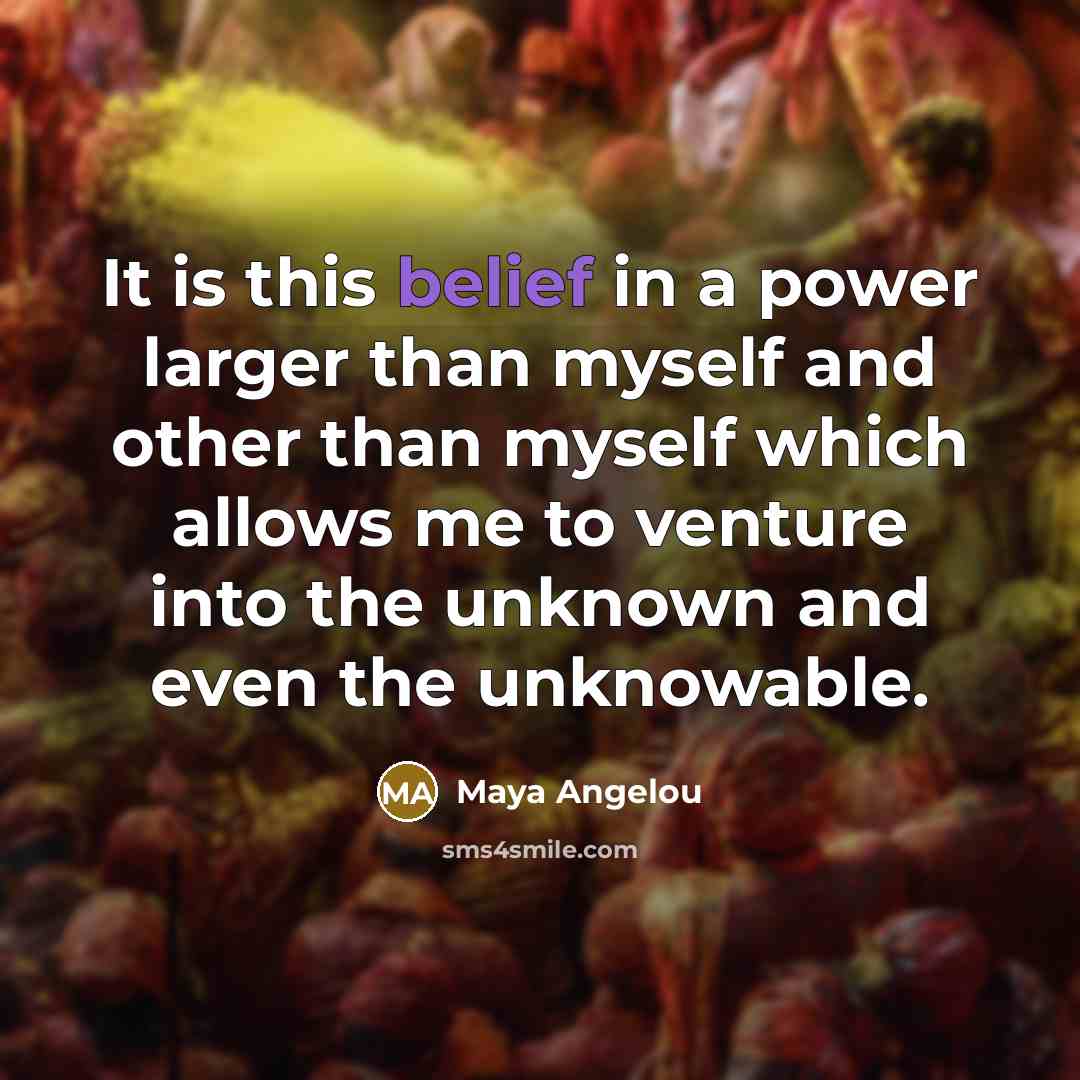 “It is this belief in a power larger than myself…” quote by Maya Angelou