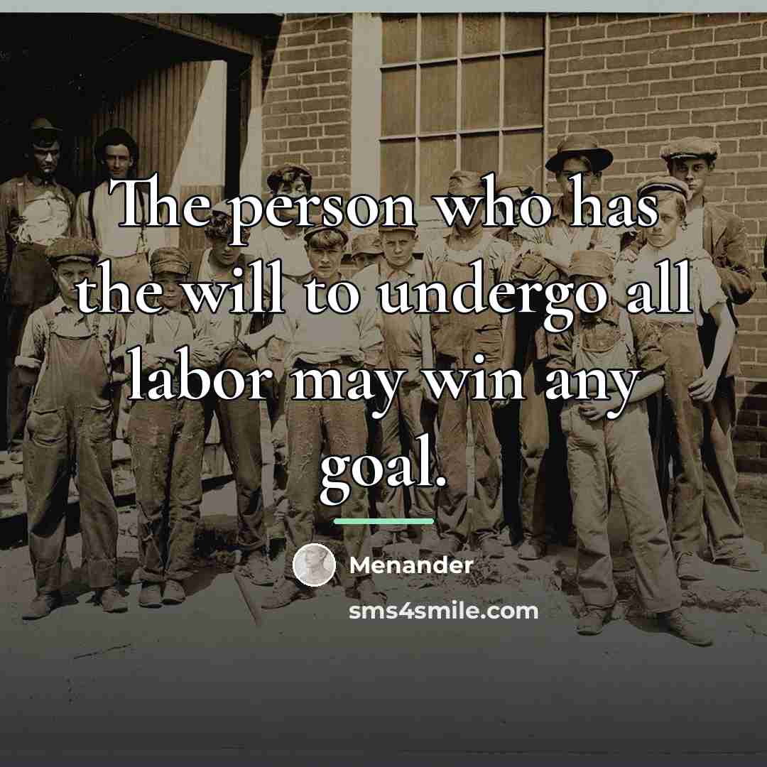 “The person who has the will to undergo all labor…” quote by Menander