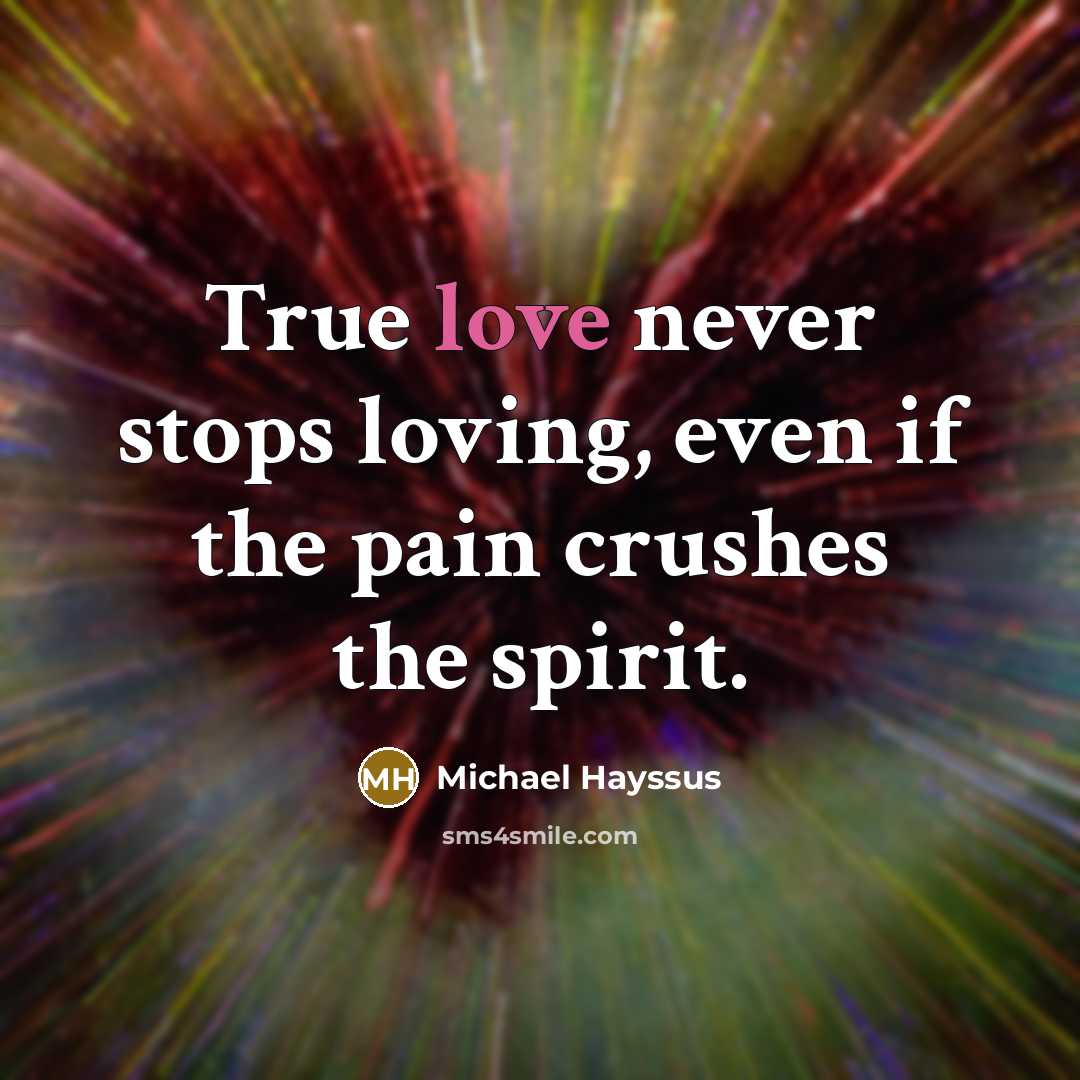 “True love never stops loving, even if the pain crushes…” quote by Michael Hayssus